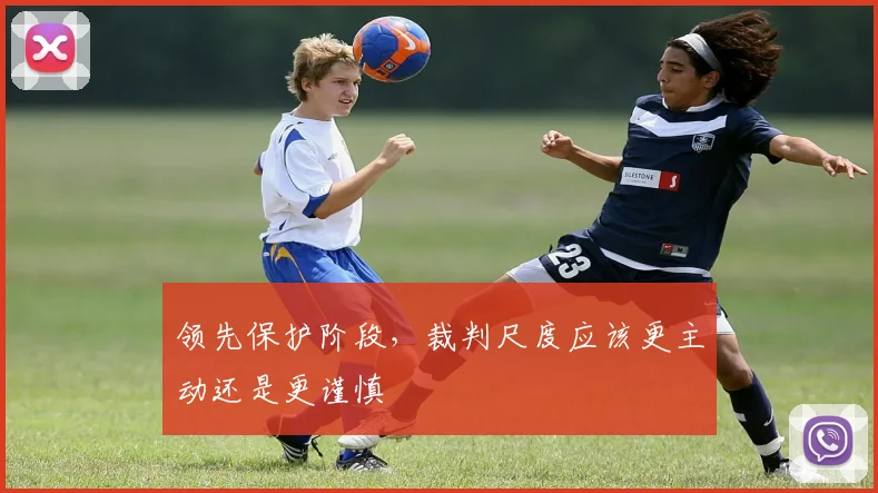 领先保护阶段，裁判尺度应该更主动还是更谨慎