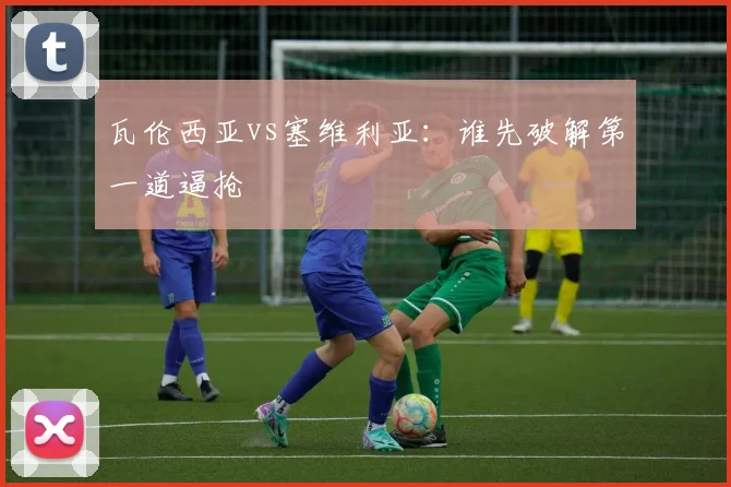 瓦伦西亚vs塞维利亚：谁先破解第一道逼抢