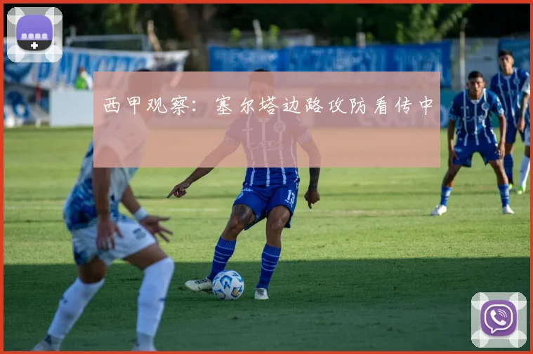 西甲观察:塞尔塔边路攻防看传中