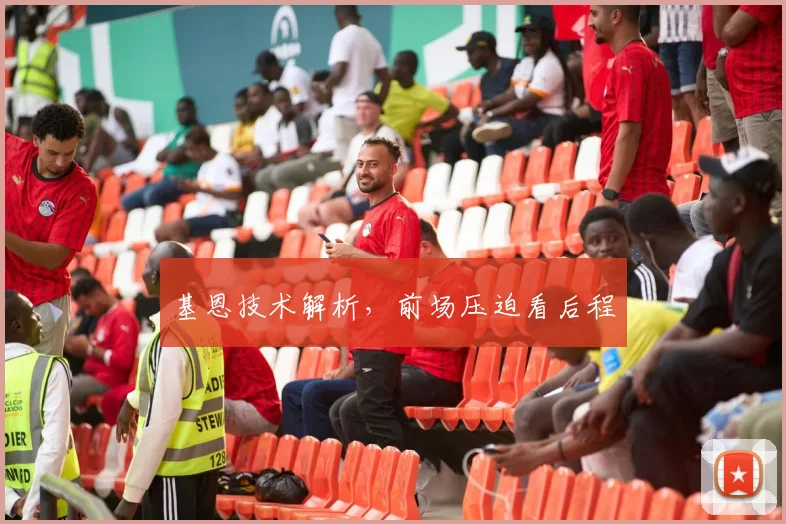 基恩技术解析，前场压迫看后程